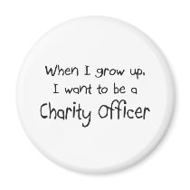 When I grow up I want to be a Charity Officer magnets