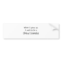 When I grow up I want to be a Clinical Scientist bumper stickers by professions When I grow up I want to be a Clinical Scientist bumper stickers