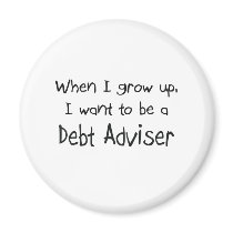 When I grow up I want to be a Debt Adviser magnets