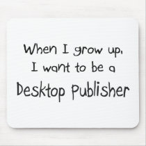 When I grow up I want to be a Desktop Publisher mousepads