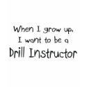 When I grow up I want to be a Drill Instructor t-shirts