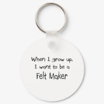 When I grow up I want to be a Felt Maker keychains by professions When I grow up I want to be a Felt Maker keychains