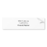 When I grow up I want to be a Financial Adviser Bumper Stickers
