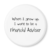 When I grow up I want to be a Financial Adviser magnets