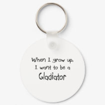 When I grow up I want to be a Gladiator keychains