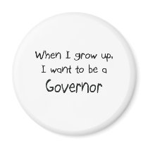 When I grow up I want to be a Governor magnets