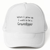 When I grow up I want to be a Gravedigger hats