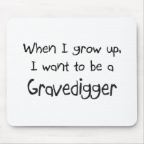 When I grow up I want to be a Gravedigger mousepads by professions When I grow up I want to be a Gravedigger mousepads