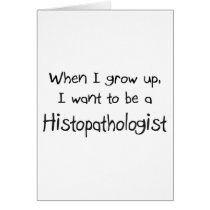 When I grow up I want to be a Histopathologist cards