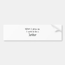 When I grow up I want to be a Janitor Bumper Sticker