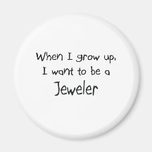 When I grow up I want to be a Jeweler Refrigerator Magnet