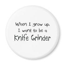 When I grow up I want to be a Knife Grinder magnets
