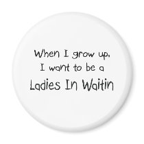 When I grow up I want to be a Ladies In Waitin magnets by professions When I grow up I want to be a Ladies In Waitin magnets