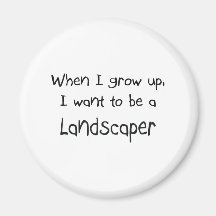 When I grow up I want to be a Landscaper Fridge Magnets