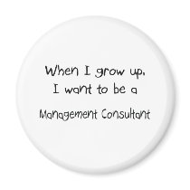 When I grow up I want to be a Management Consultan magnets