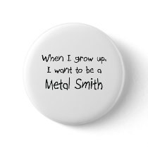 When I grow up I want to be a Metal Smith buttons by professions When I grow up I want to be a Metal Smith buttons