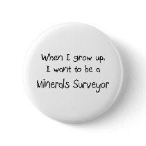 When I grow up I want to be a Minerals Surveyor buttons by professions When I grow up I want to be a Minerals Surveyor buttons