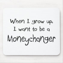 When I grow up I want to be a Moneychanger mousepads