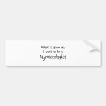 When I grow up I want to be a Myrmecologist Bumper Sticker