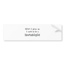 When I grow up I want to be a Neonatologist bumper stickers by professions When I grow up I want to be a Neonatologist bumper stickers