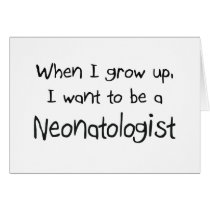 When I grow up I want to be a Neonatologist cards