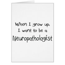 When I grow up I want to be a Neuropathologist cards