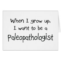 When I grow up I want to be a Paleopathologist cards