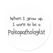 When I grow up I want to be a Paleopathologist Round Stickers