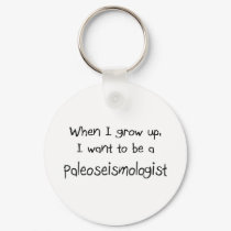 When I grow up I want to be a Paleoseismologist keychains