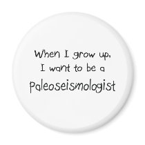 When I grow up I want to be a Paleoseismologist magnets