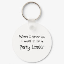 When I grow up I want to be a Party Leader keychains