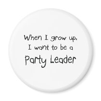 When I grow up I want to be a Party Leader magnets