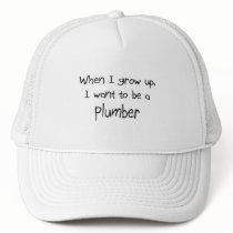 When I grow up I want to be a Plumber Trucker Hats
