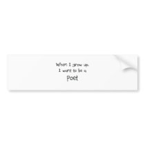 When I grow up I want to be a Poet bumper stickers
