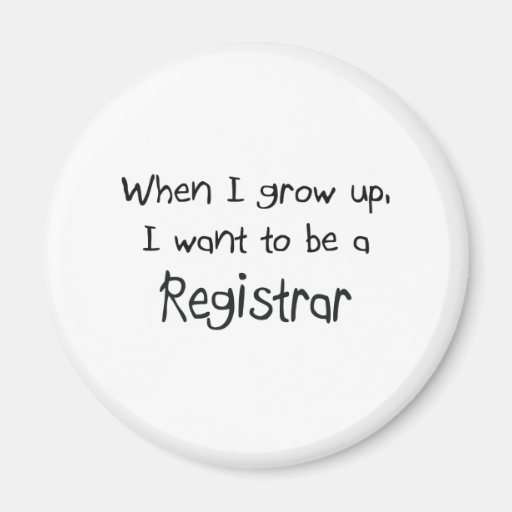 When I grow up I want to be a Registrar Refrigerator Magnet