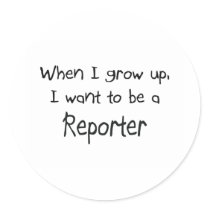 When I grow up I want to be a Reporter stickers