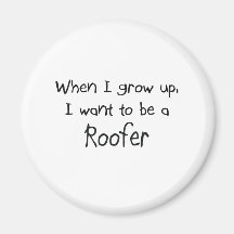 When I grow up I want to be a Roofer Magnets