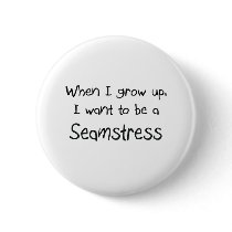 When I grow up I want to be a Seamstress buttons by professions When I grow up I want to be a Seamstress buttons