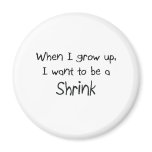 When I grow up I want to be a Shrink magnets