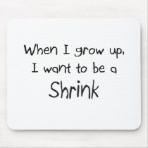 When I grow up I want to be a Shrink mousepads by professions When I grow up I want to be a Shrink mousepads
