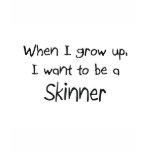 When I grow up I want to be a Skinner t-shirts