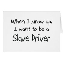 When I grow up I want to be a Slave Driver cards