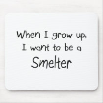 When I grow up I want to be a Smelter mousepads by professions When I grow up I want to be a Smelter mousepads