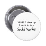 When I grow up I want to be a Social Worker Pinback Buttons