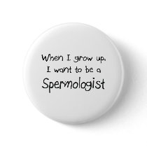 When I grow up I want to be a Spermologist buttons