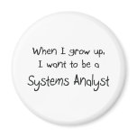 When I grow up I want to be a Systems Analyst magnets
