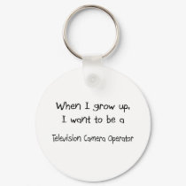 When I grow up I want to be a Television Camera Op keychains