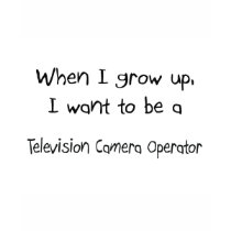 When I grow up I want to be a Television Camera Op t-shirts