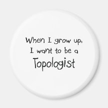 When I grow up I want to be a Topologist Fridge Magnet