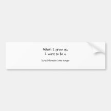 When I grow up I want to be a Tourist Information Bumper Sticker